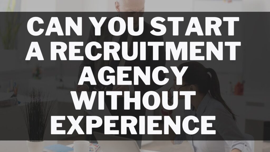 How Do I Start A Recruitment Agency With No Experience